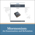 Mormonism: An Examination and Refutation